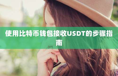 使用比特币钱包接收USDT的步骤指南