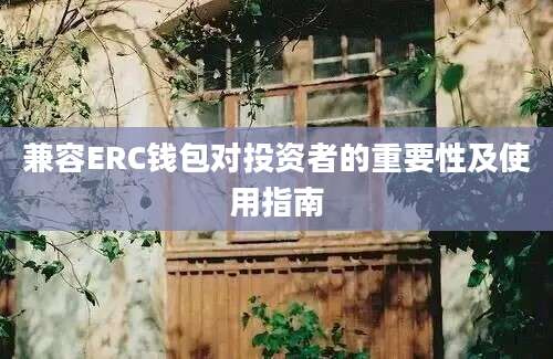 兼容ERC钱包对投资者的重要性及使用指南