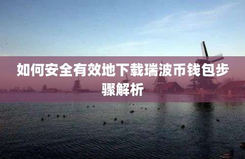 如何安全有效地下载瑞波币钱包步骤解析