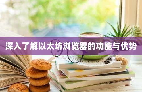 深入了解以太坊浏览器的功能与优势