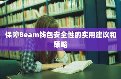 保障Beam钱包安全性的实用建议和策略