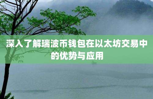 深入了解瑞波币钱包在以太坊交易中的优势与应用