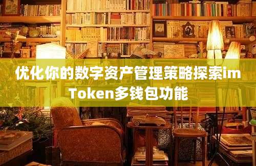 优化你的数字资产管理策略探索imToken多钱包功能