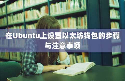 在Ubuntu上设置以太坊钱包的步骤与注意事项