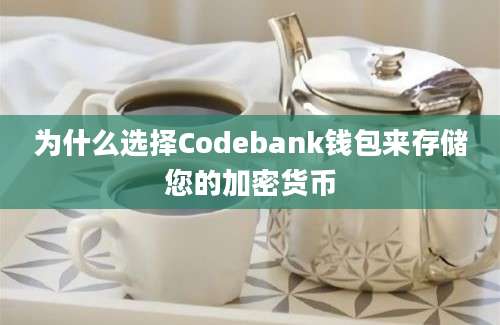 为什么选择Codebank钱包来存储您的加密货币