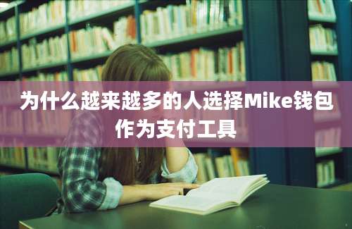 为什么越来越多的人选择Mike钱包作为支付工具