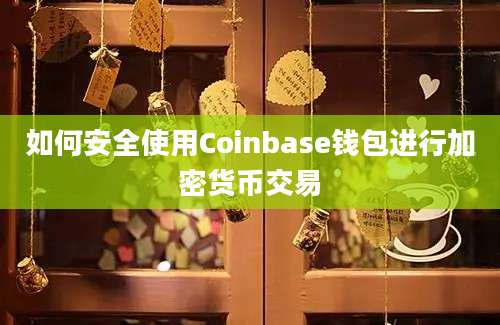 如何安全使用Coinbase钱包进行加密货币交易