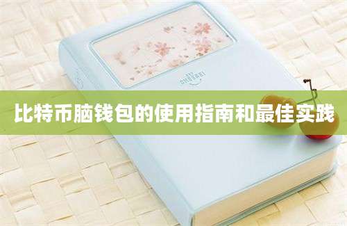 比特币脑钱包的使用指南和最佳实践