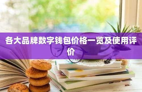 各大品牌数字钱包价格一览及使用评价