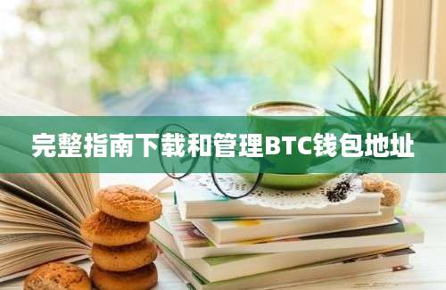 完整指南下载和管理BTC钱包地址