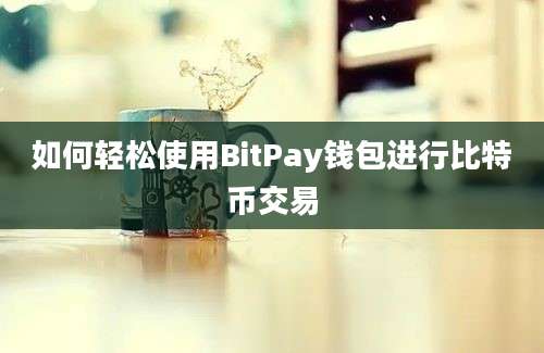 如何轻松使用BitPay钱包进行比特币交易