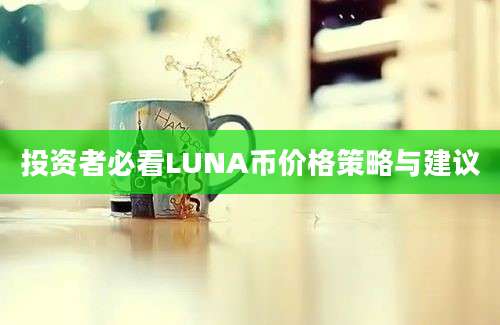 投资者必看LUNA币价格策略与建议