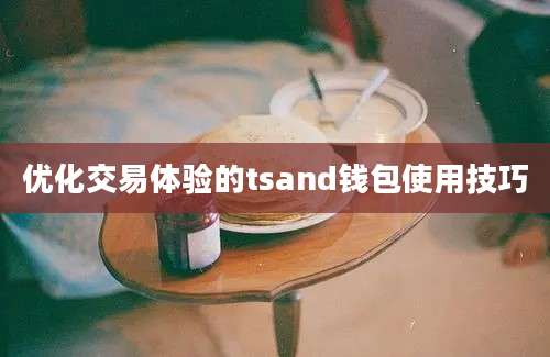 优化交易体验的tsand钱包使用技巧