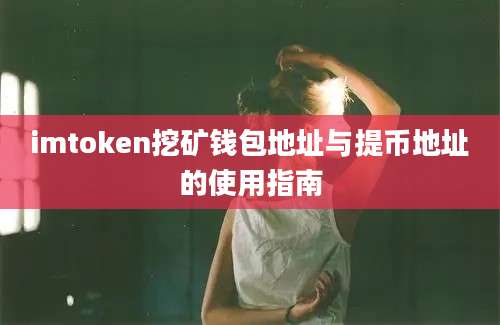 imtoken挖矿钱包地址与提币地址的使用指南