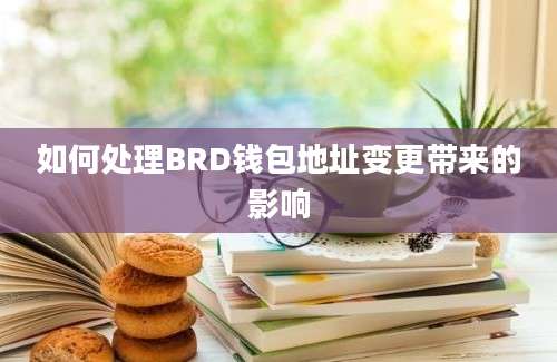 如何处理BRD钱包地址变更带来的影响