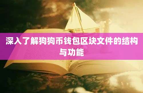 深入了解狗狗币钱包区块文件的结构与功能