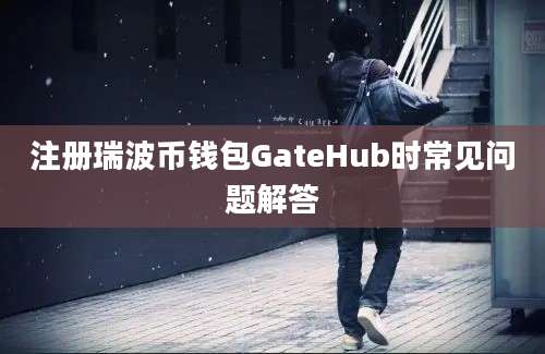 注册瑞波币钱包GateHub时常见问题解答