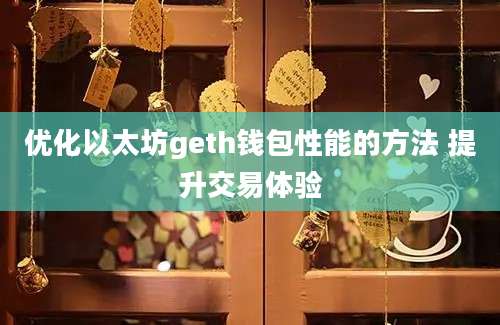 优化以太坊geth钱包性能的方法 提升交易体验