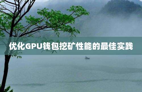 优化GPU钱包挖矿性能的最佳实践