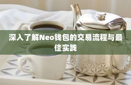 深入了解Neo钱包的交易流程与最佳实践