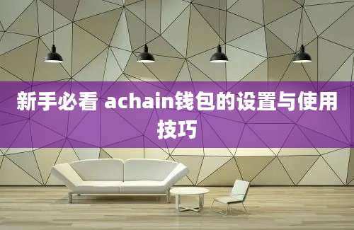 新手必看 achain钱包的设置与使用技巧