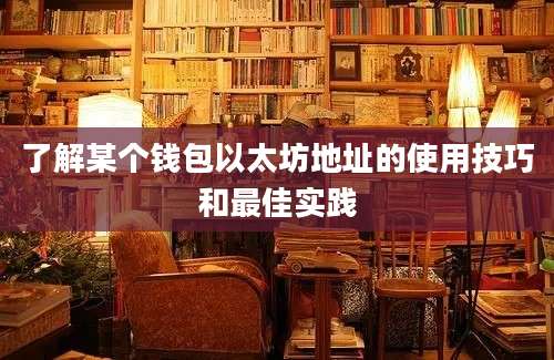 了解某个钱包以太坊地址的使用技巧和最佳实践